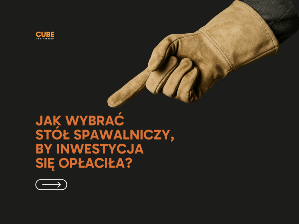 Wybór stołu spawalniczego, inwestycja, Cube Engineering
